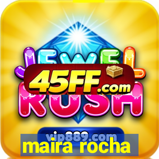maira rocha